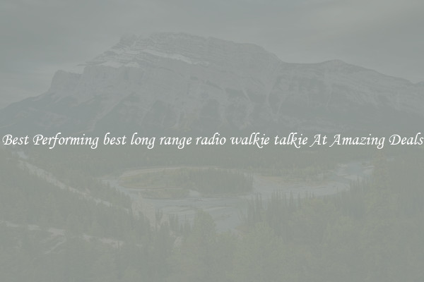 Best Performing best long range radio walkie talkie At Amazing Deals
