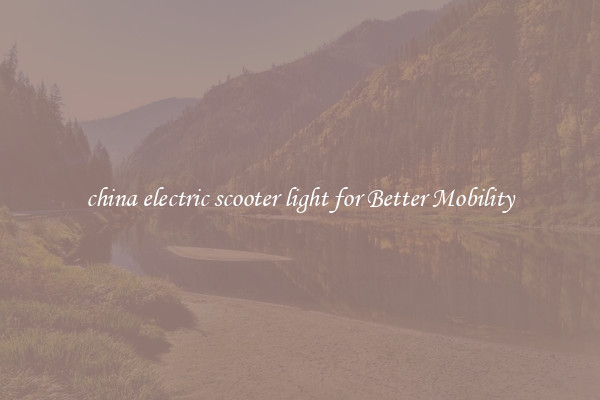 china electric scooter light for Better Mobility