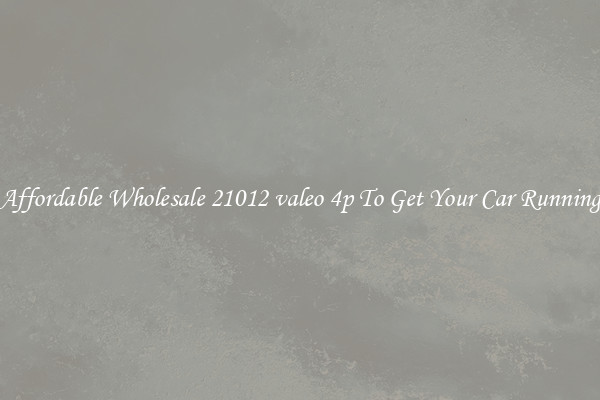 Affordable Wholesale 21012 valeo 4p To Get Your Car Running