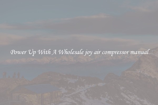Power Up With A Wholesale joy air compressor manual