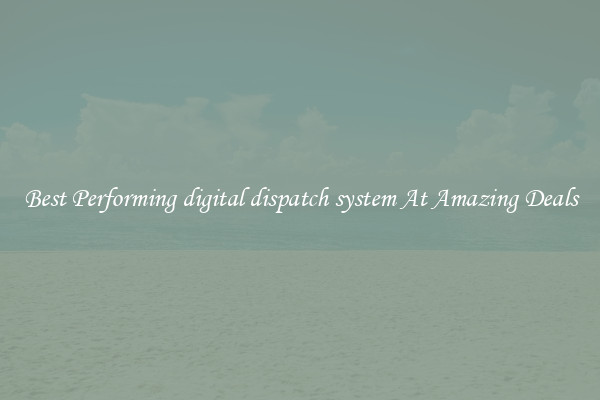 Best Performing digital dispatch system At Amazing Deals