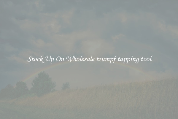 Stock Up On Wholesale trumpf tapping tool