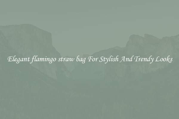 Elegant flamingo straw bag For Stylish And Trendy Looks