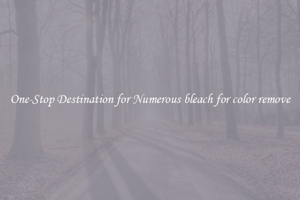 One-Stop Destination for Numerous bleach for color remove