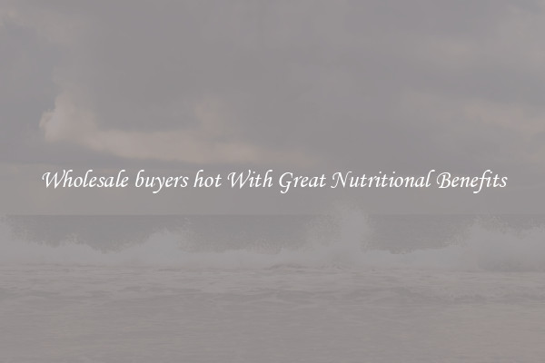 Wholesale buyers hot With Great Nutritional Benefits