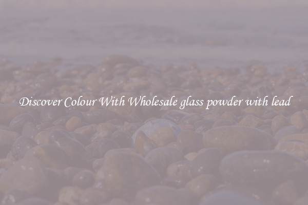 Discover Colour With Wholesale glass powder with lead