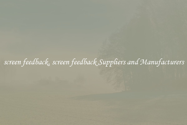 screen feedback, screen feedback Suppliers and Manufacturers