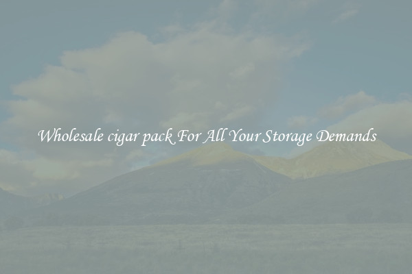 Wholesale cigar pack For All Your Storage Demands