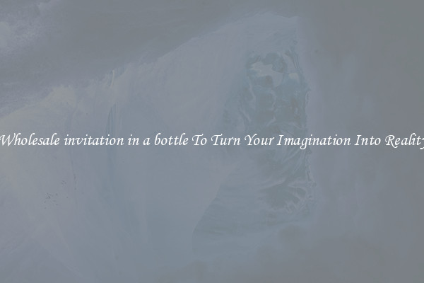 Wholesale invitation in a bottle To Turn Your Imagination Into Reality