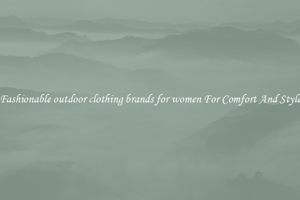 Fashionable outdoor clothing brands for women For Comfort And Style