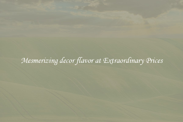 Mesmerizing decor flavor at Extraordinary Prices