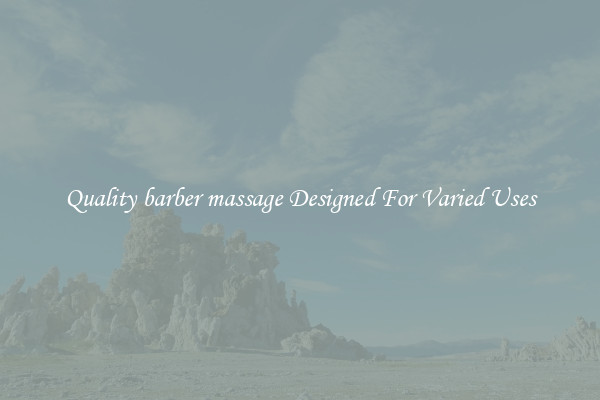 Quality barber massage Designed For Varied Uses