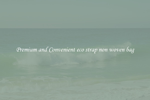 Premium and Convenient eco strap non woven bag