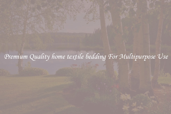 Premium Quality home textile bedding For Multipurpose Use