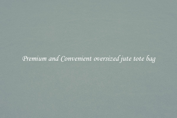 Premium and Convenient oversized jute tote bag