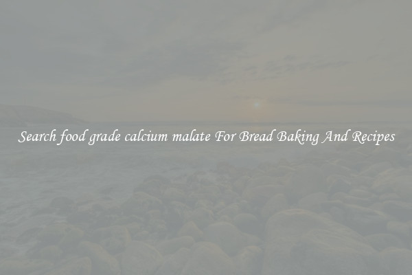 Search food grade calcium malate For Bread Baking And Recipes