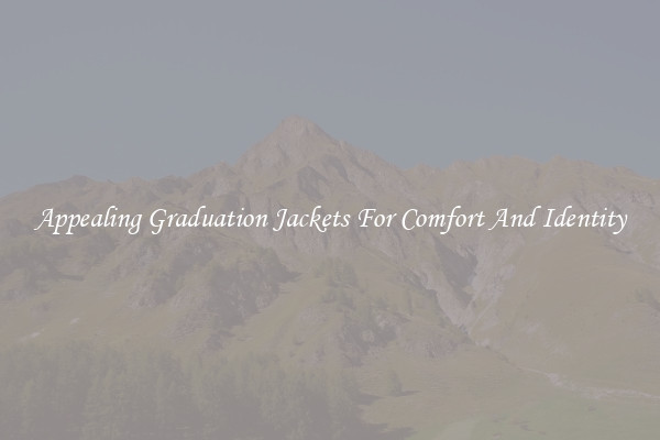 Appealing Graduation Jackets For Comfort And Identity
