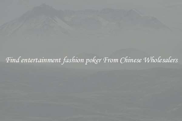 Find entertainment fashion poker From Chinese Wholesalers