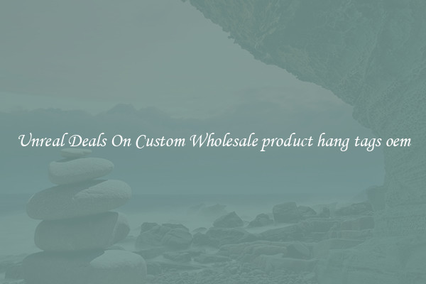 Unreal Deals On Custom Wholesale product hang tags oem