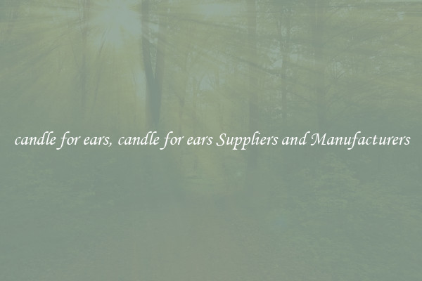 candle for ears, candle for ears Suppliers and Manufacturers