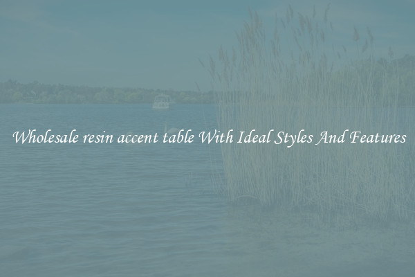 Wholesale resin accent table With Ideal Styles And Features