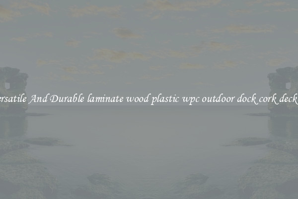 Versatile And Durable laminate wood plastic wpc outdoor dock cork decking