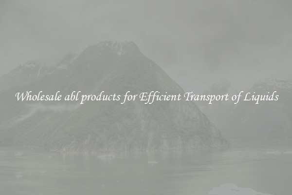 Wholesale abl products for Efficient Transport of Liquids