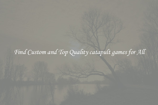 Find Custom and Top Quality catapult games for All