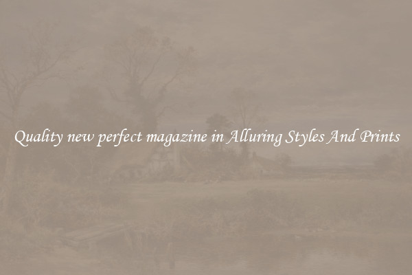 Quality new perfect magazine in Alluring Styles And Prints