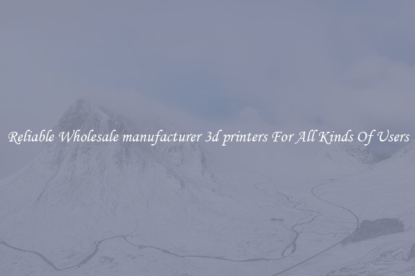 Reliable Wholesale manufacturer 3d printers For All Kinds Of Users