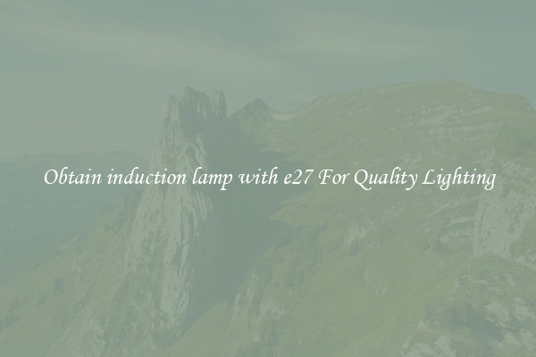Obtain induction lamp with e27 For Quality Lighting