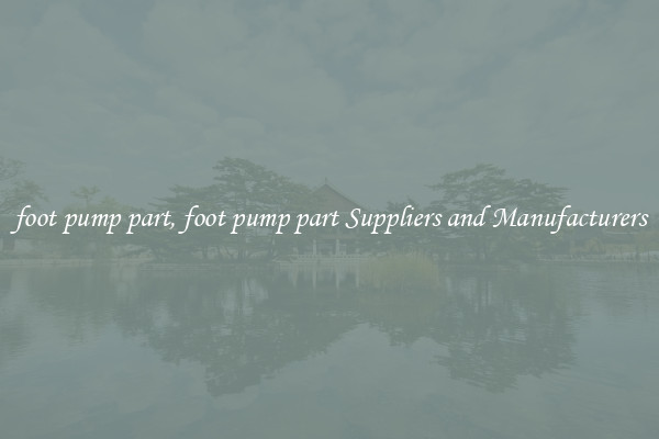 foot pump part, foot pump part Suppliers and Manufacturers