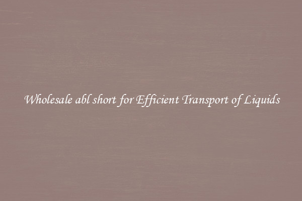 Wholesale abl short for Efficient Transport of Liquids