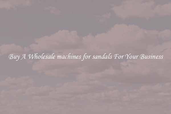 Buy A Wholesale machines for sandals For Your Business