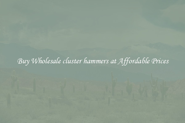 Buy Wholesale cluster hammers at Affordable Prices
