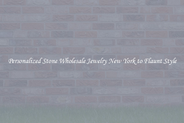Personalized Stone Wholesale Jewelry New York to Flaunt Style