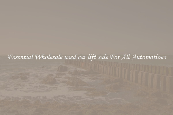Essential Wholesale used car lift sale For All Automotives