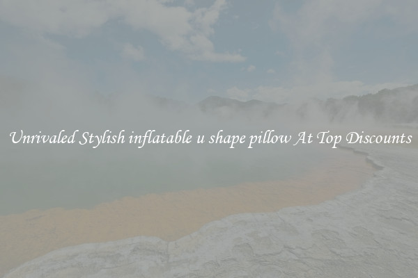 Unrivaled Stylish inflatable u shape pillow At Top Discounts