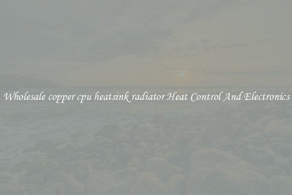 Wholesale copper cpu heatsink radiator Heat Control And Electronics