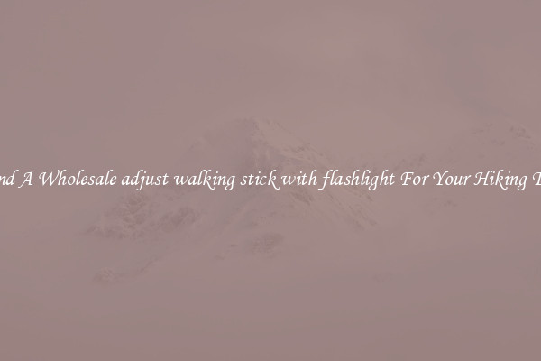 Find A Wholesale adjust walking stick with flashlight For Your Hiking Trip