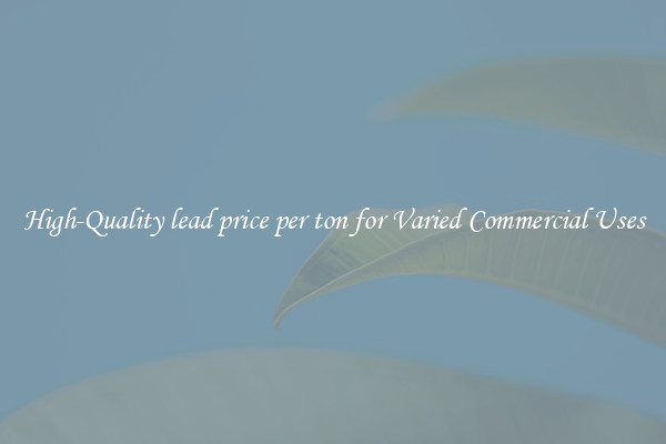 High-Quality lead price per ton for Varied Commercial Uses