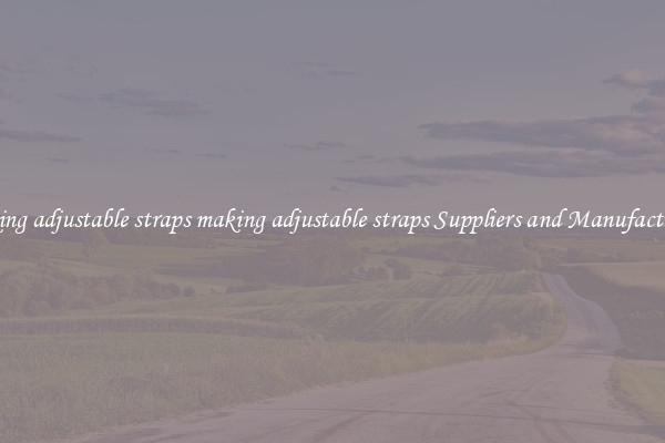 making adjustable straps making adjustable straps Suppliers and Manufacturers