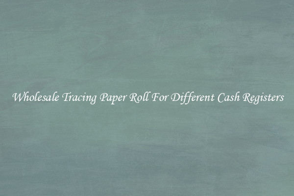Wholesale Tracing Paper Roll For Different Cash Registers