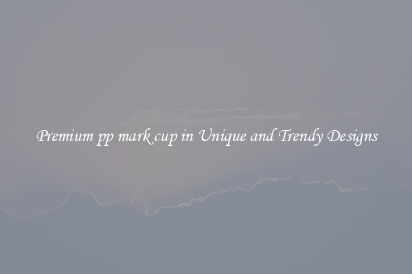 Premium pp mark cup in Unique and Trendy Designs