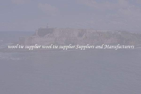 wool tie supplier wool tie supplier Suppliers and Manufacturers
