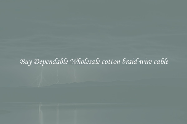 Buy Dependable Wholesale cotton braid wire cable