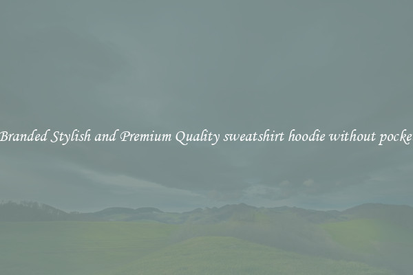 Branded Stylish and Premium Quality sweatshirt hoodie without pocket