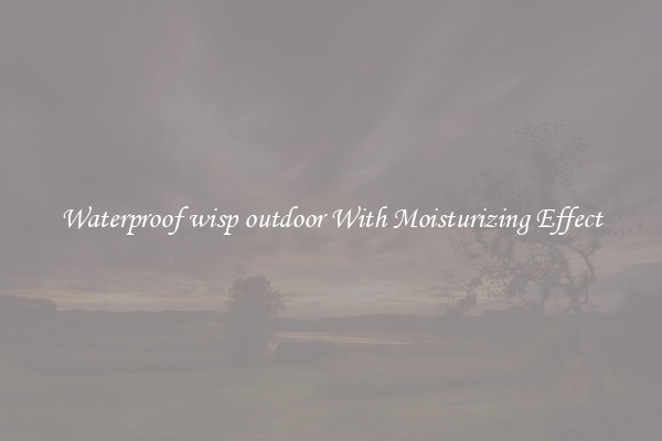 Waterproof wisp outdoor With Moisturizing Effect