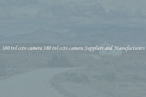 380 tvl cctv camera 380 tvl cctv camera Suppliers and Manufacturers