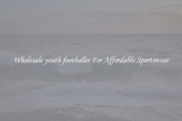 Wholesale youth footballer For Affordable Sportswear